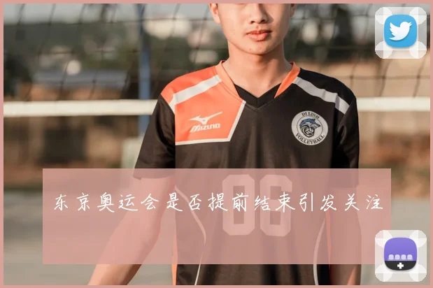东京奥运会是否提前结束引发关注