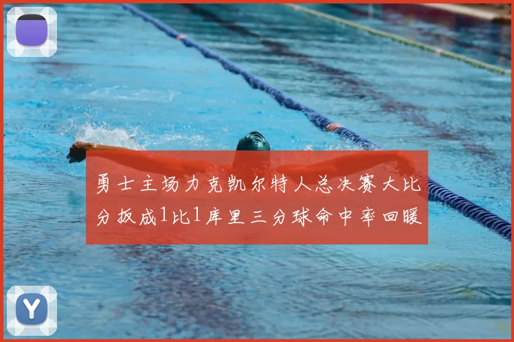 勇士主场力克凯尔特人总决赛大比分扳成1比1库里三分球命中率回暖