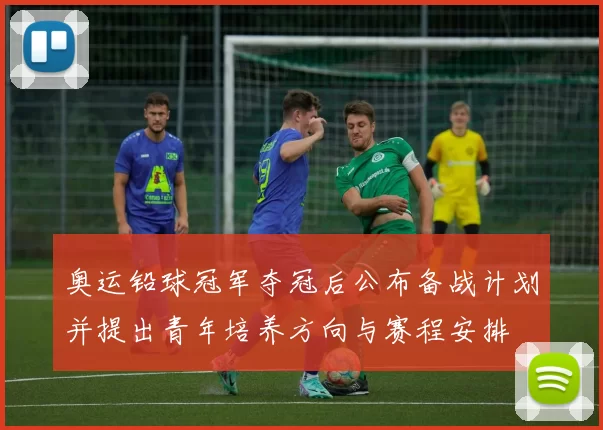 奥运铅球冠军夺冠后公布备战计划并提出青年培养方向与赛程安排