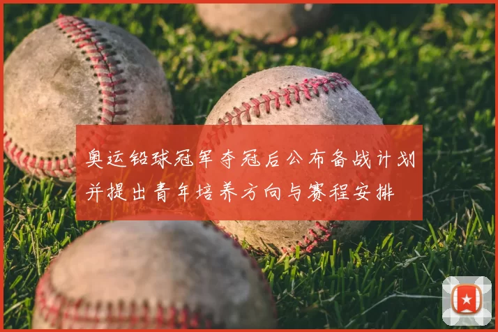 奥运铅球冠军夺冠后公布备战计划并提出青年培养方向与赛程安排