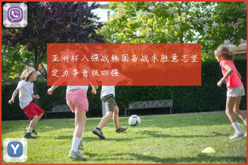 亚洲杯八强战韩国备战求胜意志坚定力争晋级四强